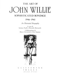 The Art of John Willie : Sophisticated Bondage 1946-1961 : An Illustrated Biography